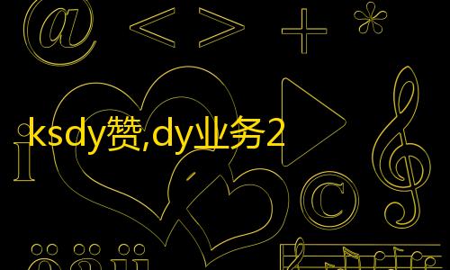 万能开挂器(免费)ksdy赞,dy业务24小时下单平台 - 0.5元1000赞自助下单 - 抖音点赞自助平台24小时全网最低